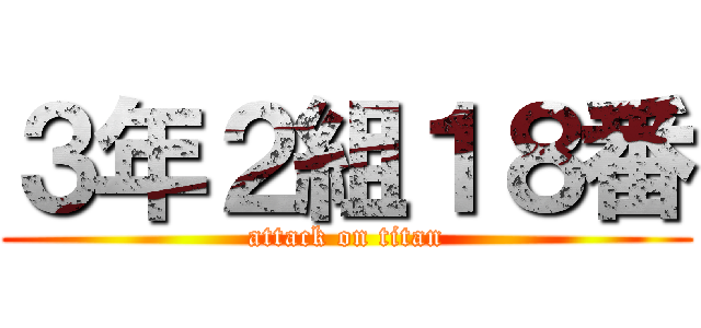 ３年２組１８番 (attack on titan)