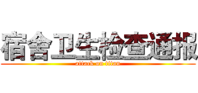 宿舍卫生检查通报 (attack on titan)