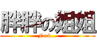 胖胖の姐姐 (Fuck...)