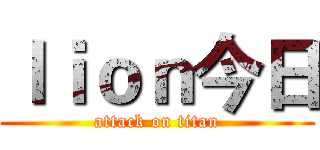 ｌｉｏｎ今日 (attack on titan)