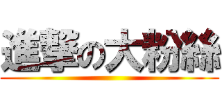 進撃の大粉絲 ()