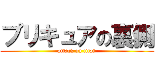 プリキュアの裏側 (attack on titan)