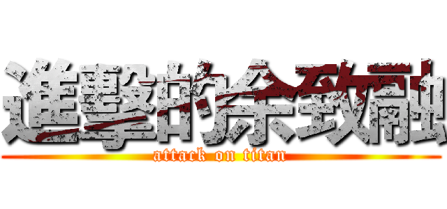 進擊的余致融 (attack on titan)