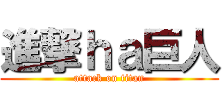 進撃ｈａ巨人 (attack on titan)