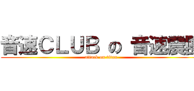 音速ＣＬＵＢ の 音速震團 (attack on titan)