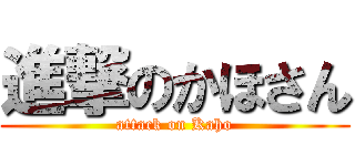 進撃のかほさん (attack on Kaho)