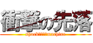 衝撃の先落 (shock　ｏｎ　machine)