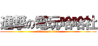 進撃の電玩哈哈社 (attack on titan)
