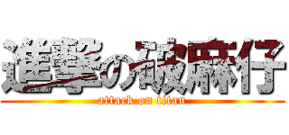 進撃の破麻仔 (attack on titan)