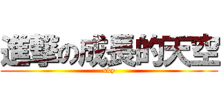 進撃の成長的天空 (sky)