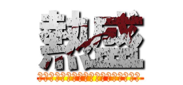 熱盛 (失礼しました熱盛と出てしまいました。)