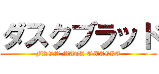 ダスクブラッド (FROM MATA OMAEKA)