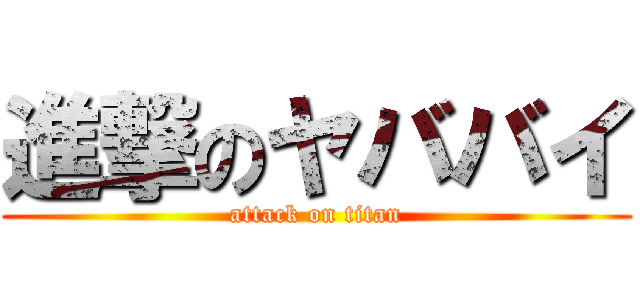 進撃のヤババイ (attack on titan)