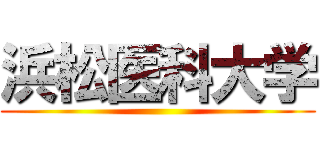 浜松医科大学 ()