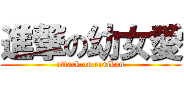 進撃の幼女愛 (attack on rorikon)