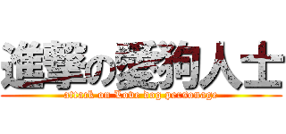 進撃の愛狗人士 (attack on Love dog personage)