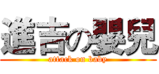 進吉の嬰兒 (attack on baby)