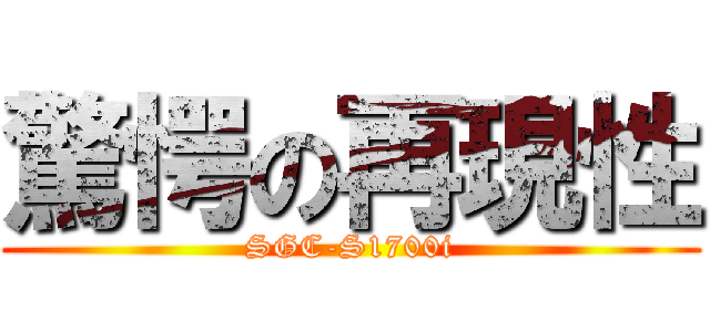 驚愕の再現性 (SGC-S1700i)