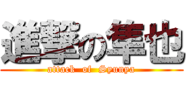 進撃の隼也 (attack  of  Syunya)