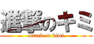 進撃のキミ (attack on kimi)