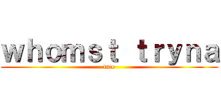 ｗｈｏｍｓｔ ｔｒｙｎａ (fucc)