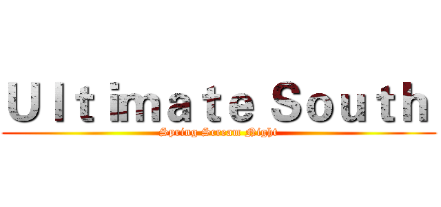 Ｕｌｔｉｍａｔｅ Ｓｏｕｔｈ  (Spring Scream Night)
