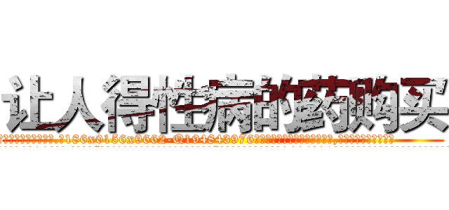 让人得性病的药购买 (让人得性病的药购买【电.话186x0156x9662-Q194843976林氏药业】我们做的是长期生意,靠的是老客户长期支持
参考消息网2月20日报道 韩媒称，“剩女多、离婚率高的城市，房价一定会上涨。”这是中国经济学家金岩石2016年12月参加在上海举行的房地产相关论坛时说的话。
)