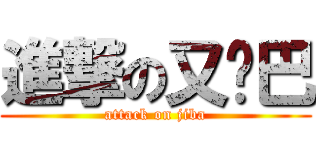 進撃の又鸟巴 (attack on jiba)