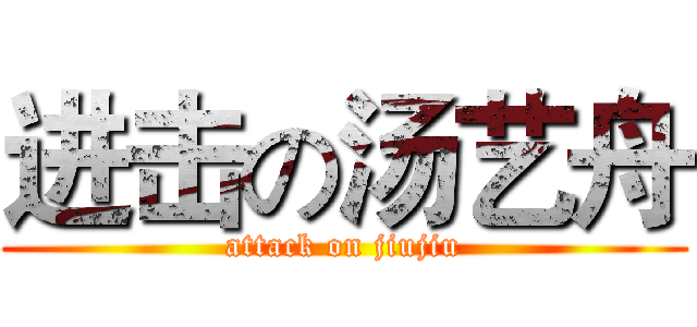 进击の汤艺舟 (attack on jiujiu)