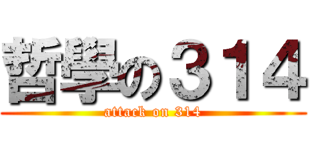 哲學の３１４ (attack on 314)