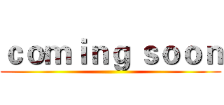ｃｏｍｉｎｇ ｓｏｏｎ ()