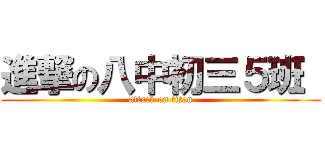 進撃の八中初三５班  (attack on titan)