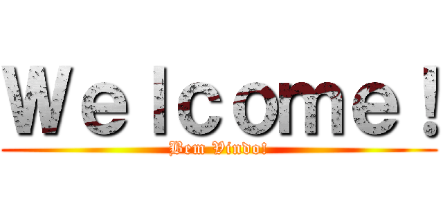 Ｗｅｌｃｏｍｅ！ (Bem Vindo!)