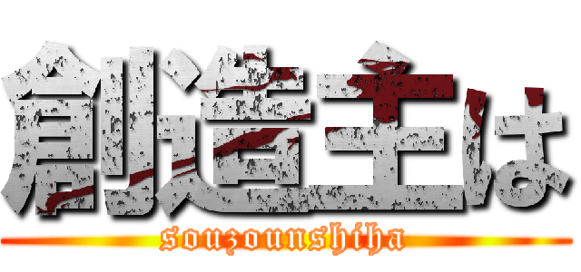 創造主は (souzounshiha)