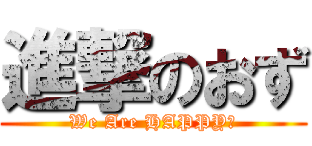 進撃のおず (We Are HAPPY！)