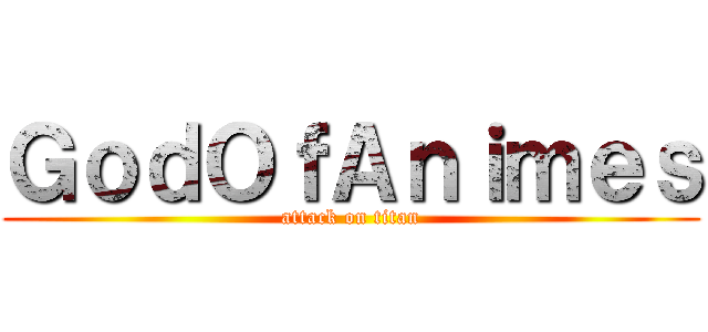 ＧｏｄＯｆＡｎｉｍｅｓ (attack on titan)