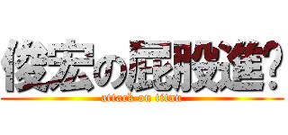 俊宏の屁股進擊 (attack on titan)