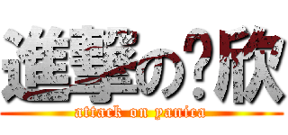 進撃の芷欣 (attack on yanica)