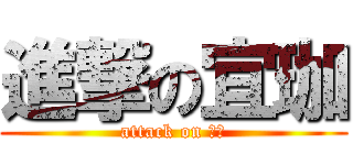 進撃の宜珈 (attack on 戎依)