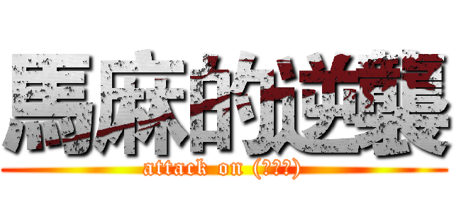 馬麻的逆襲 (attack on (・∀・))