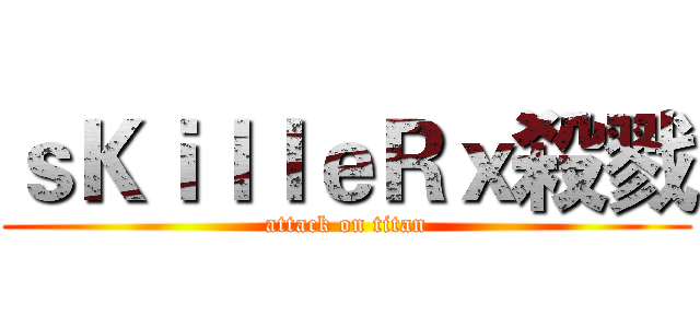 ｓＫｉｌｌｅＲｘ殺戮 (attack on titan)