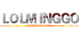 ＬＯＬＭＩＮＧＧＯ (LOLMINGGO)