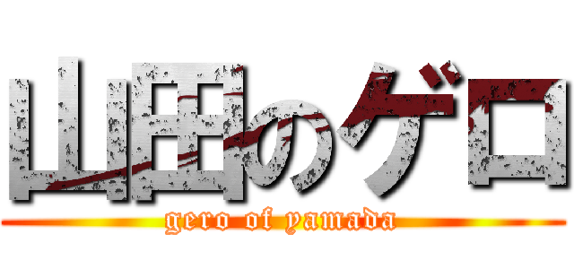 山田のゲロ (gero of yamada)