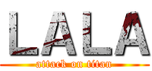 ＬＡＬＡ (attack on titan)