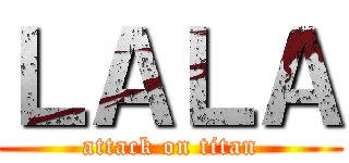 ＬＡＬＡ (attack on titan)