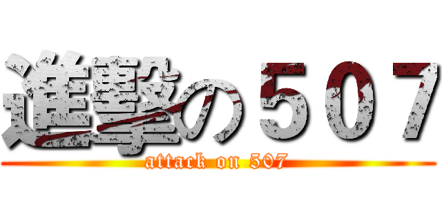 進擊の５０７ (attack on 507)