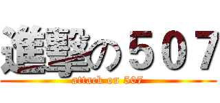進擊の５０７ (attack on 507)