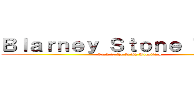 Ｂｌａｒｎｅｙ Ｓｔｏｎｅ ＴＨＩＳ！ (Luck 'o the Irish Wrestling)