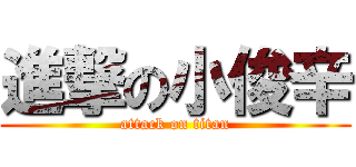 進撃の小俊辛 (attack on titan)