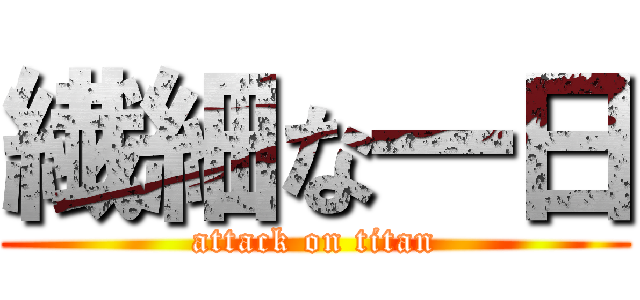 繊細な一日 (attack on titan)